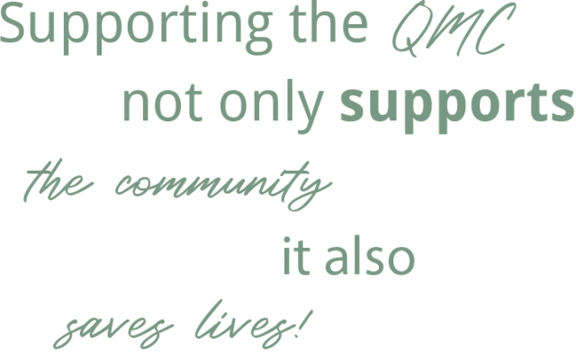 Supporting the QMC not only supports the community it also saves lives!